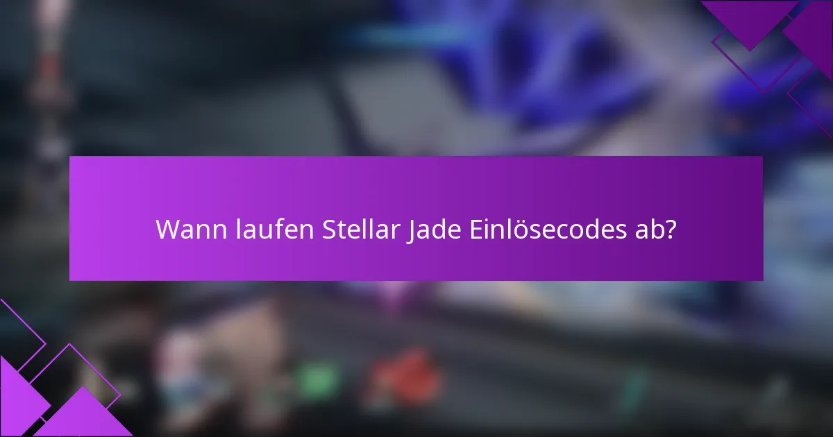 Wann laufen Stellar Jade Einlösecodes ab?