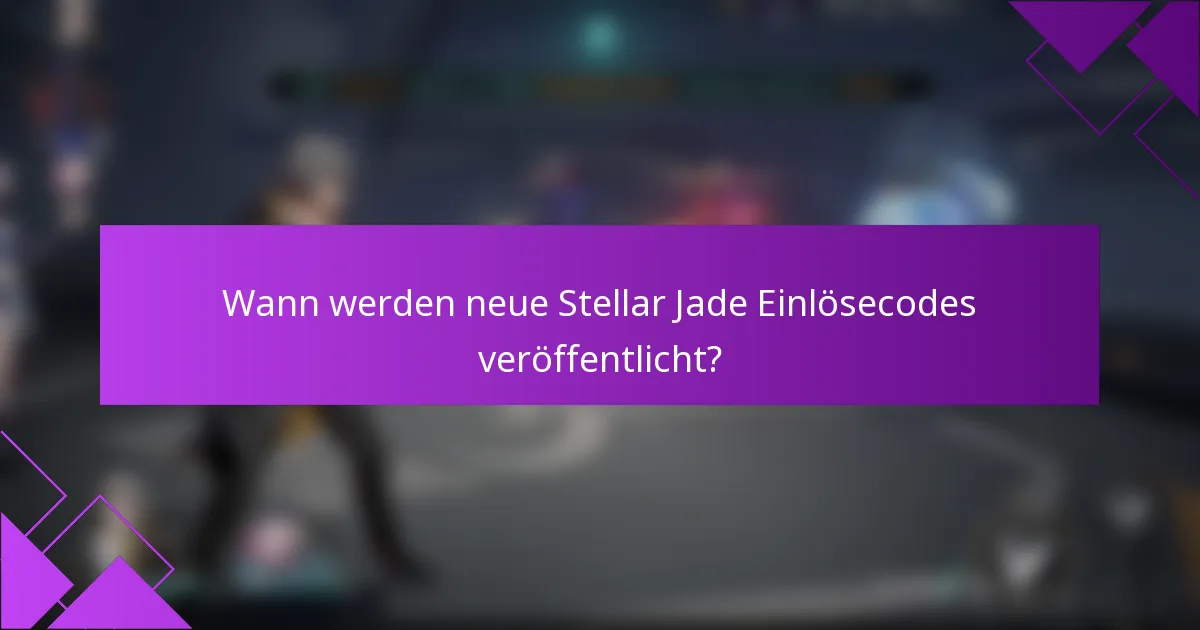 Wann werden neue Stellar Jade Einlösecodes veröffentlicht?