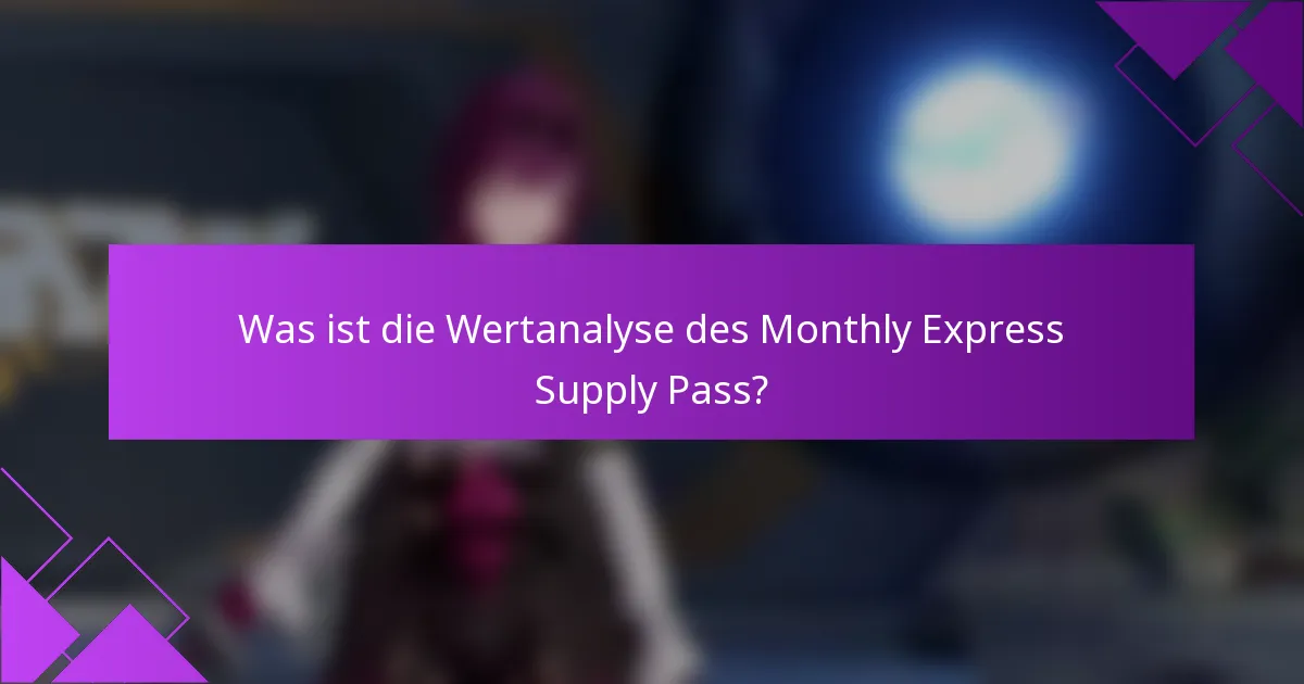 Was ist die Wertanalyse des Monthly Express Supply Pass?