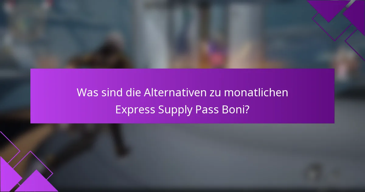 Was sind die Alternativen zu monatlichen Express Supply Pass Boni?