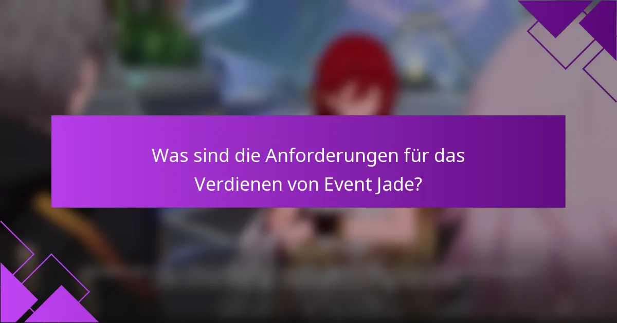 Was sind die Anforderungen für das Verdienen von Event Jade?