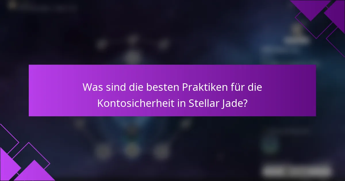 Was sind die besten Praktiken für die Kontosicherheit in Stellar Jade?
