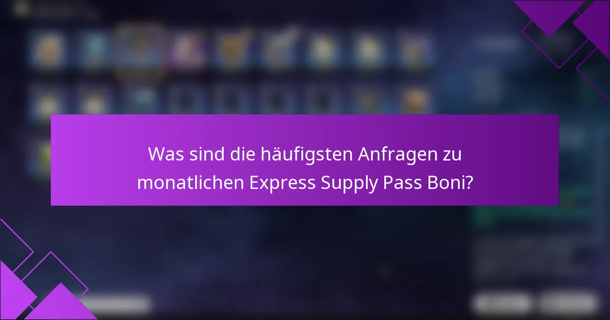 Was sind die häufigsten Anfragen zu monatlichen Express Supply Pass Boni?