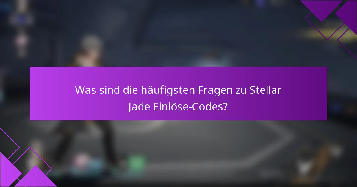 Was sind die häufigsten Fragen zu Stellar Jade Einlöse-Codes?
