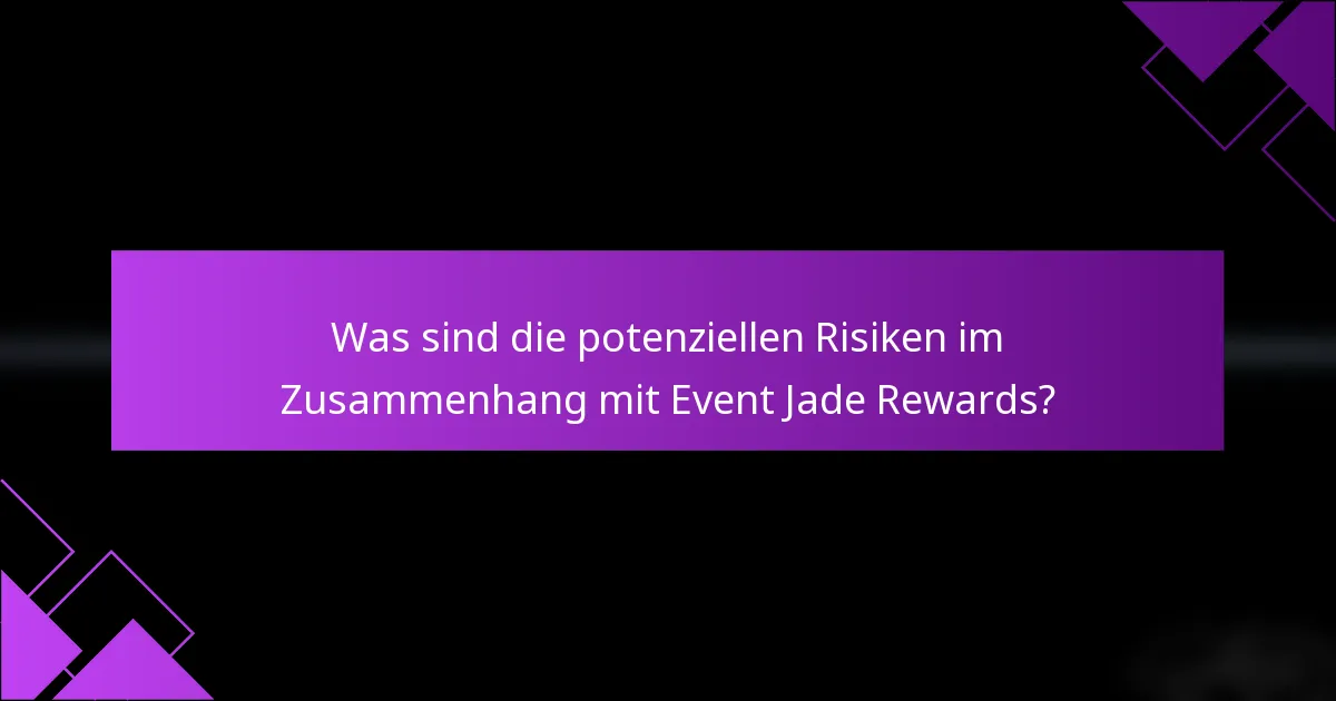 Was sind die potenziellen Risiken im Zusammenhang mit Event Jade Rewards?