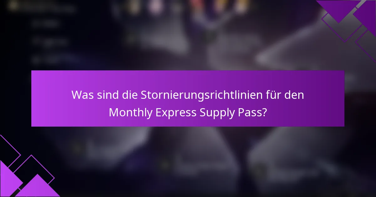 Was sind die Stornierungsrichtlinien für den Monthly Express Supply Pass?