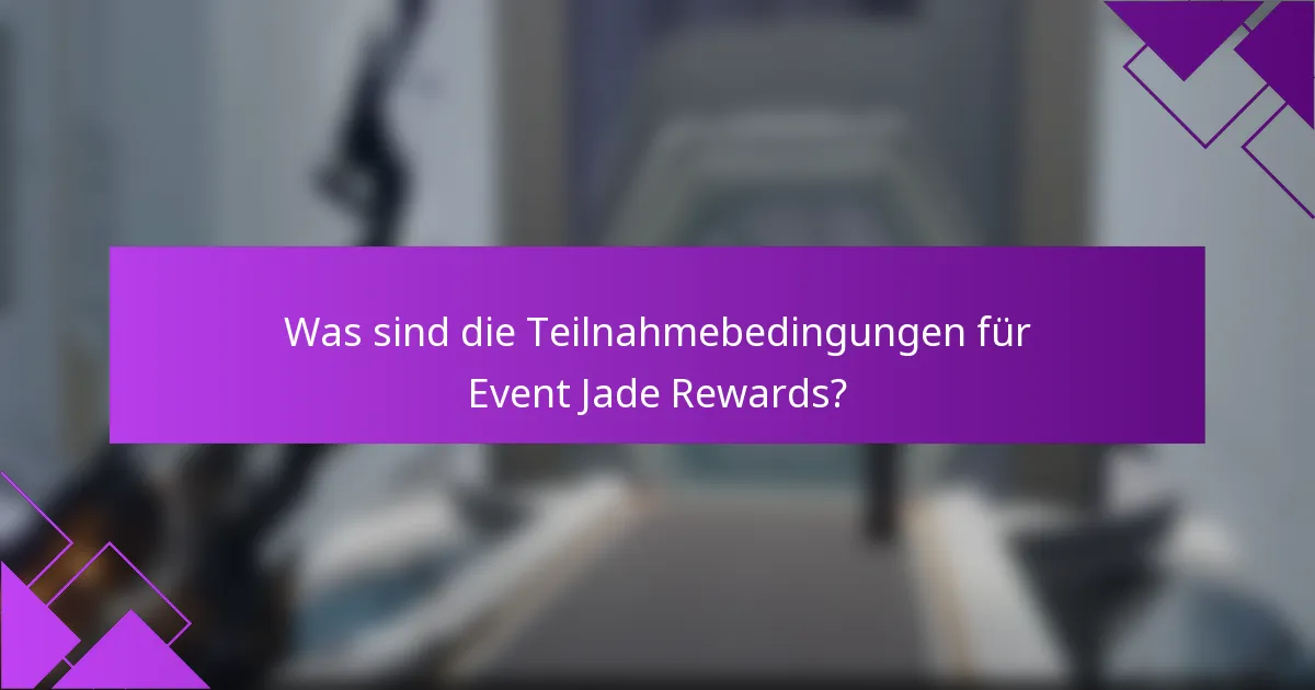 Was sind die Teilnahmebedingungen für Event Jade Rewards?