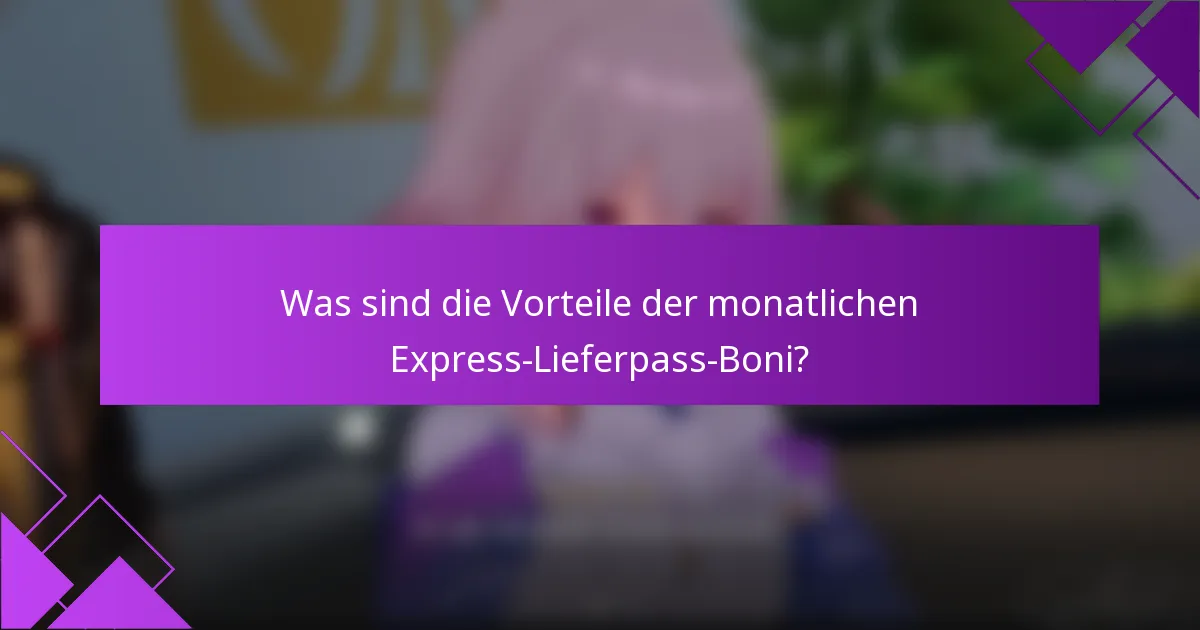 Was sind die Vorteile der monatlichen Express-Lieferpass-Boni?