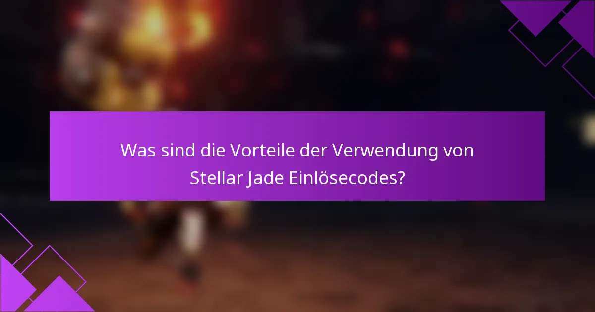 Was sind die Vorteile der Verwendung von Stellar Jade Einlösecodes?