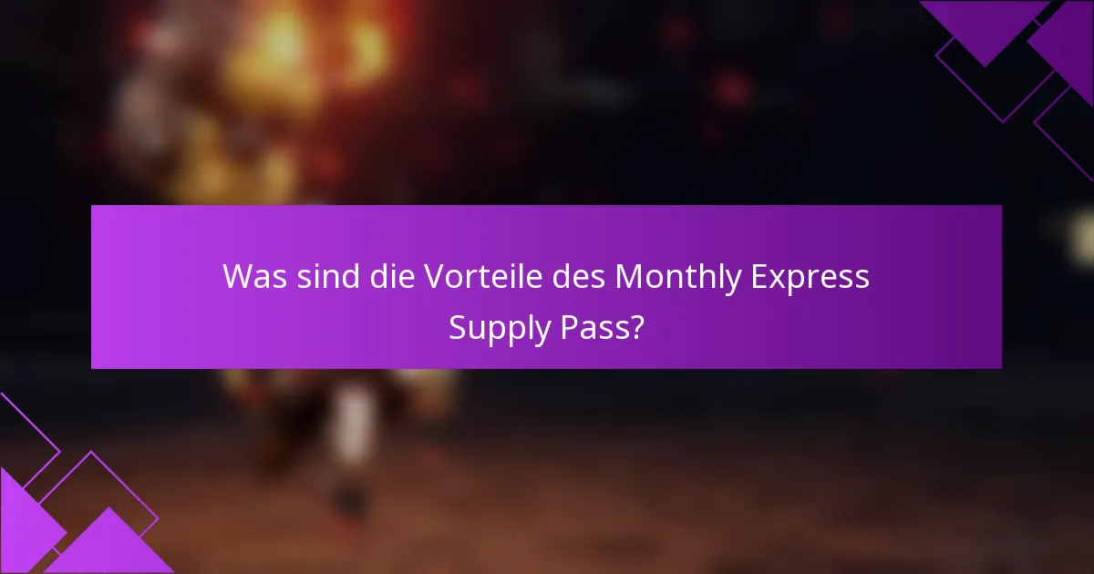 Was sind die Vorteile des Monthly Express Supply Pass?