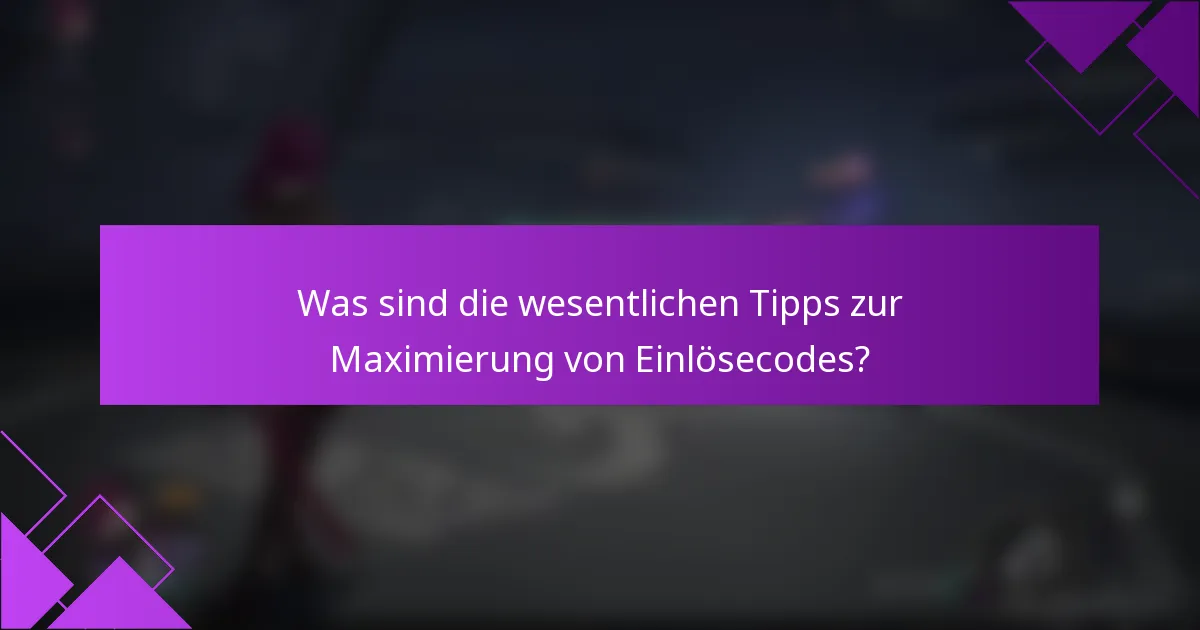 Was sind die wesentlichen Tipps zur Maximierung von Einlösecodes?