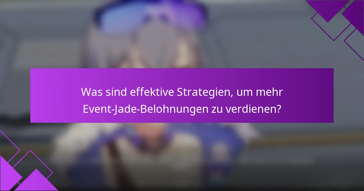 Was sind effektive Strategien, um mehr Event-Jade-Belohnungen zu verdienen?