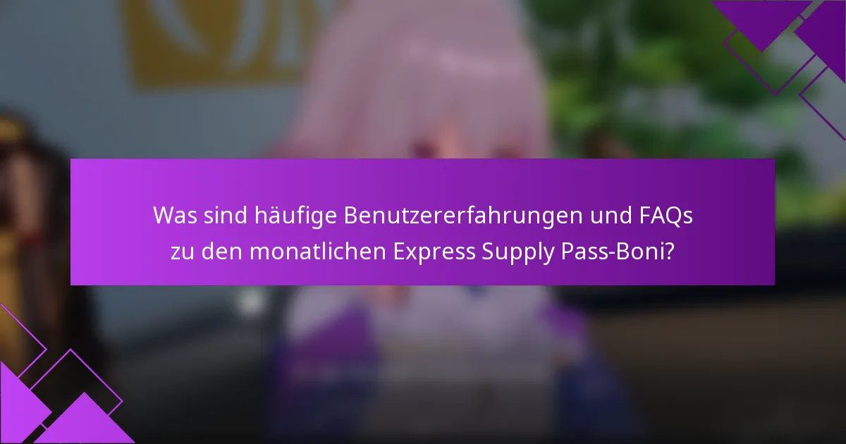 Was sind häufige Benutzererfahrungen und FAQs zu den monatlichen Express Supply Pass-Boni?