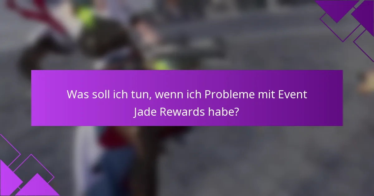 Was soll ich tun, wenn ich Probleme mit Event Jade Rewards habe?