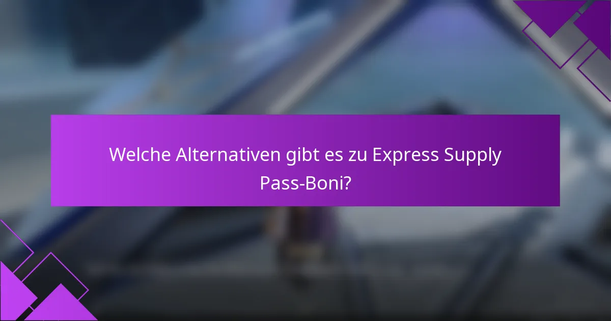 Welche Alternativen gibt es zu Express Supply Pass-Boni?