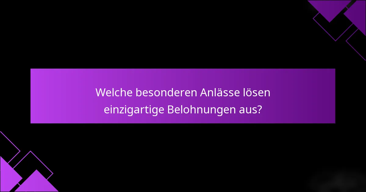 Welche besonderen Anlässe lösen einzigartige Belohnungen aus?