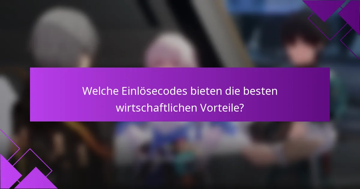 Welche Einlösecodes bieten die besten wirtschaftlichen Vorteile?