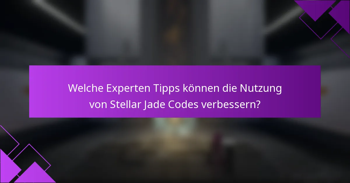 Welche Experten Tipps können die Nutzung von Stellar Jade Codes verbessern?