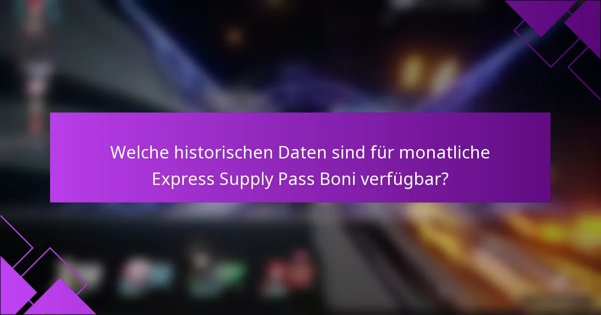 Welche historischen Daten sind für monatliche Express Supply Pass Boni verfügbar?