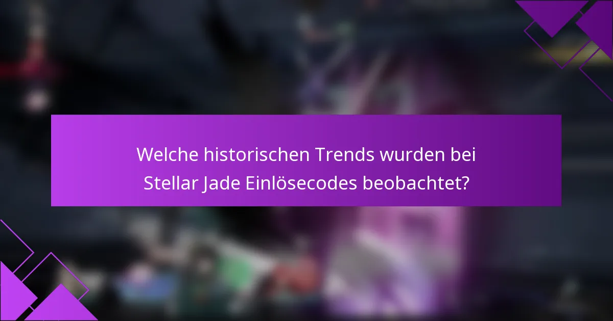 Welche historischen Trends wurden bei Stellar Jade Einlösecodes beobachtet?