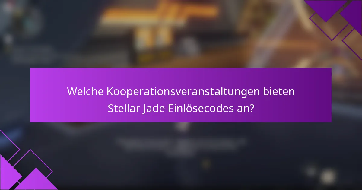 Welche Kooperationsveranstaltungen bieten Stellar Jade Einlösecodes an?