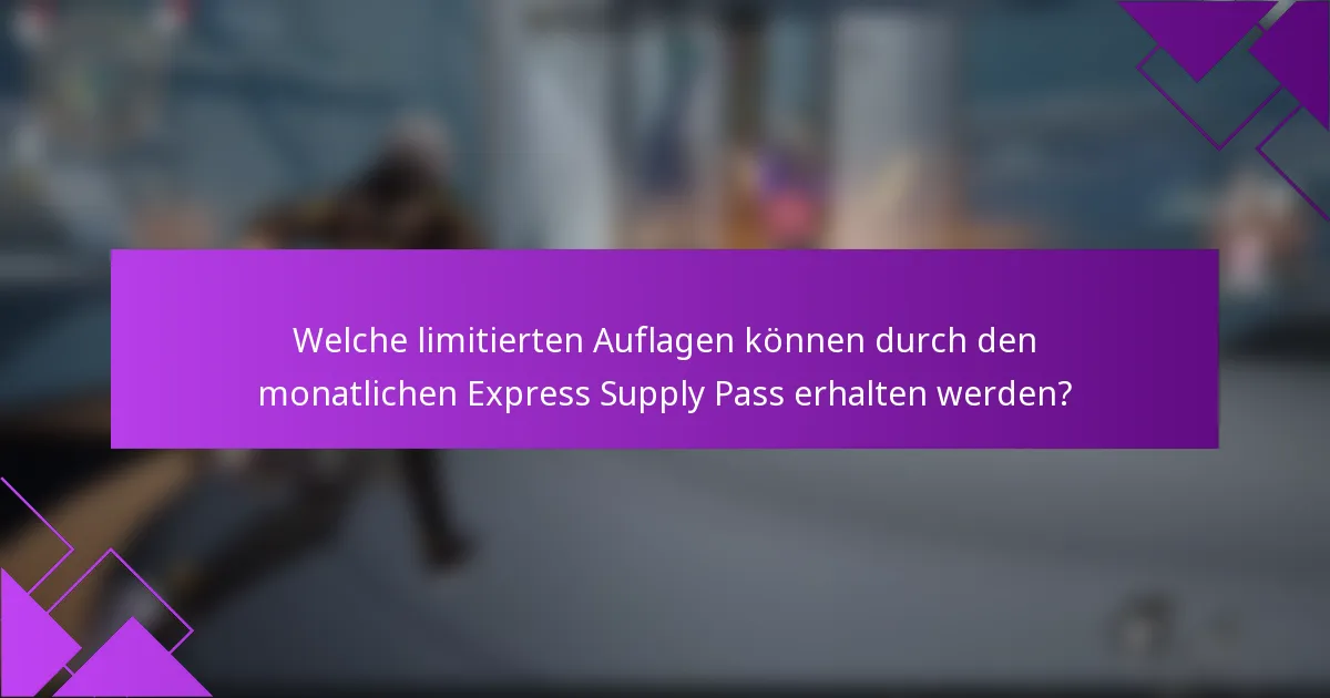 Welche limitierten Auflagen können durch den monatlichen Express Supply Pass erhalten werden?