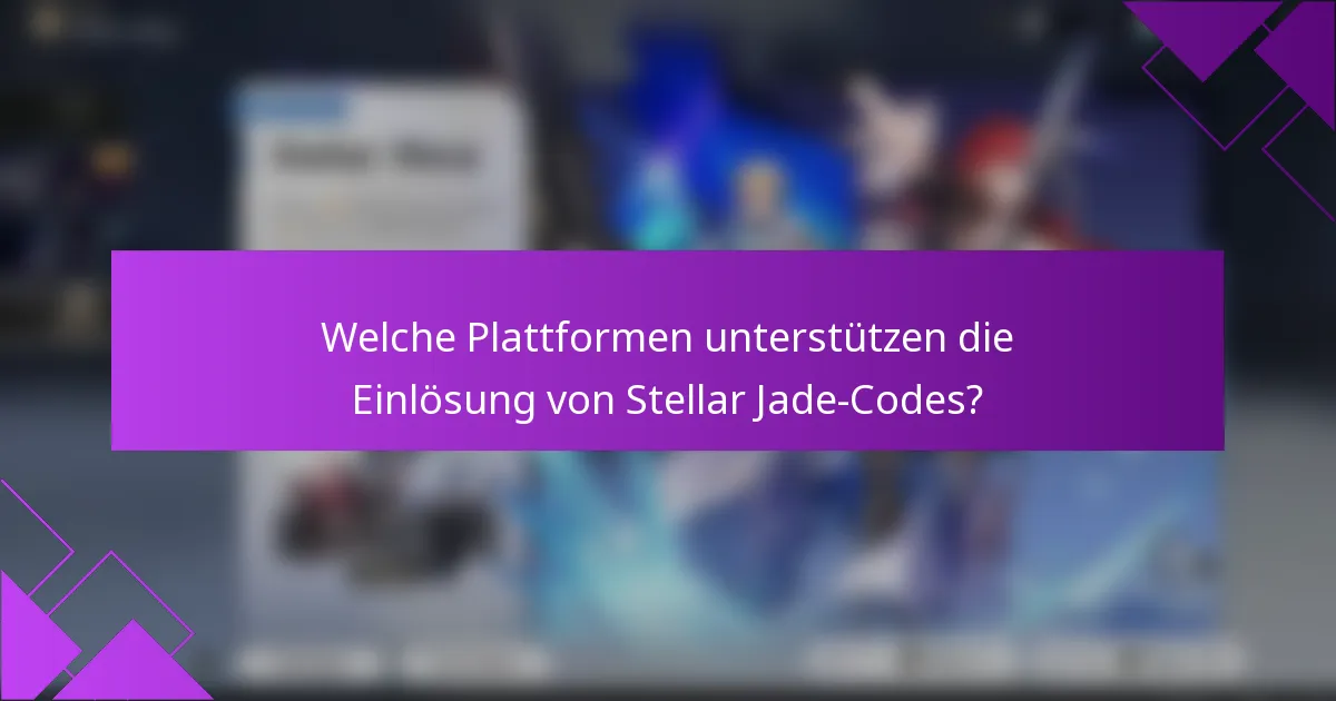Welche Plattformen unterstützen die Einlösung von Stellar Jade-Codes?