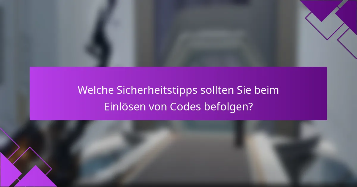 Welche Sicherheitstipps sollten Sie beim Einlösen von Codes befolgen?