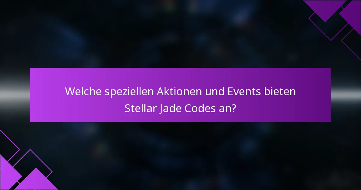 Welche speziellen Aktionen und Events bieten Stellar Jade Codes an?