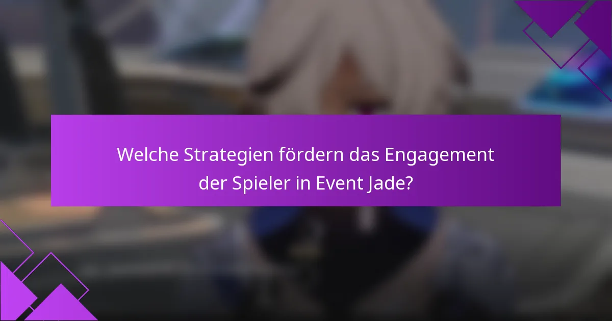 Welche Strategien fördern das Engagement der Spieler in Event Jade?