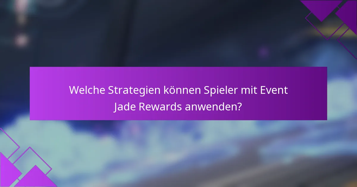 Welche Strategien können Spieler mit Event Jade Rewards anwenden?