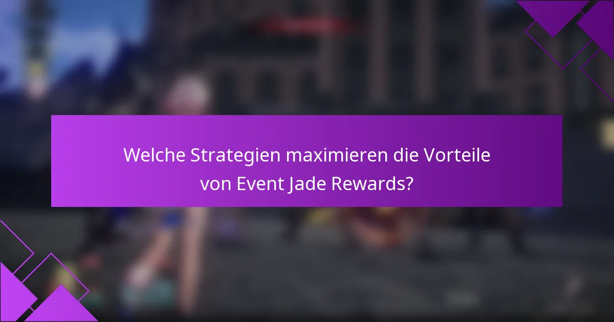 Welche Strategien maximieren die Vorteile von Event Jade Rewards?