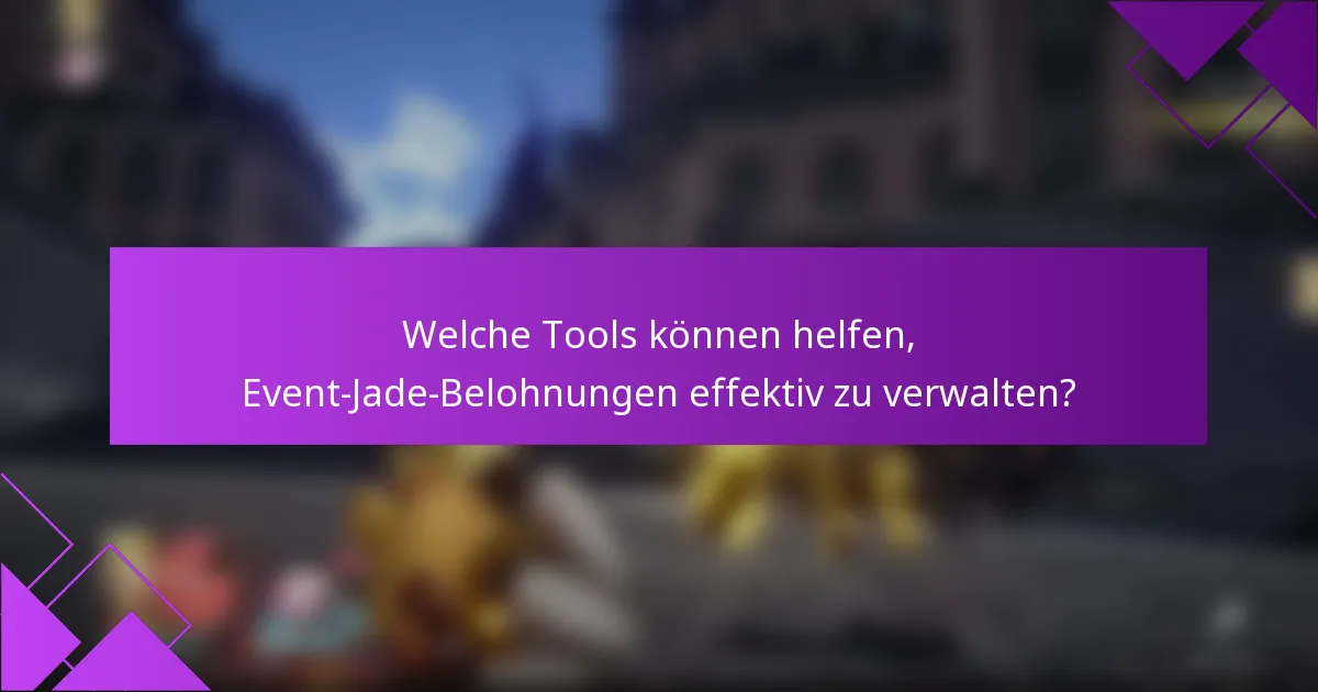 Welche Tools können helfen, Event-Jade-Belohnungen effektiv zu verwalten?