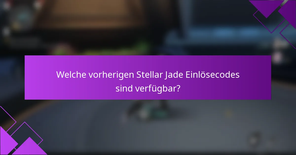 Welche vorherigen Stellar Jade Einlösecodes sind verfügbar?