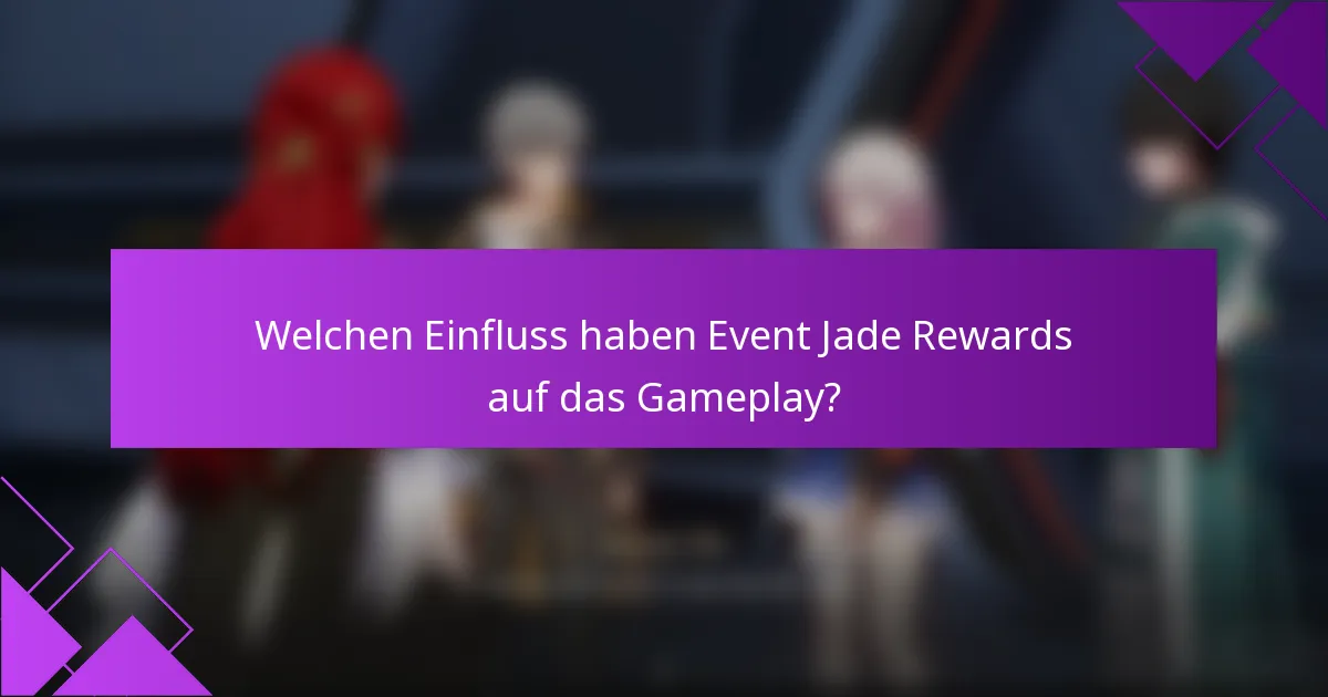 Welchen Einfluss haben Event Jade Rewards auf das Gameplay?