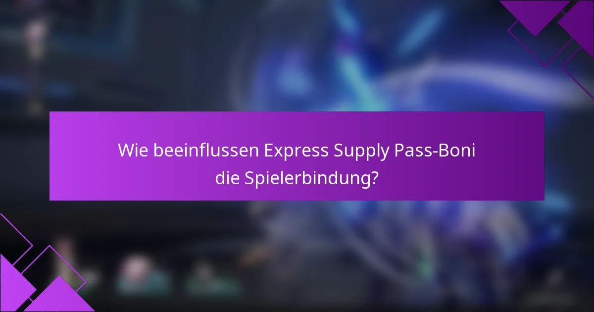 Wie beeinflussen Express Supply Pass-Boni die Spielerbindung?