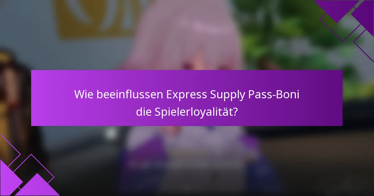 Wie beeinflussen Express Supply Pass-Boni die Spielerloyalität?