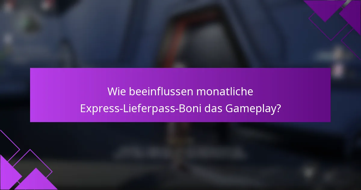 Wie beeinflussen monatliche Express-Lieferpass-Boni das Gameplay?