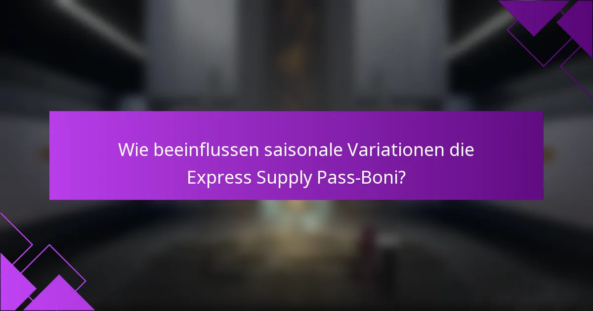 Wie beeinflussen saisonale Variationen die Express Supply Pass-Boni?
