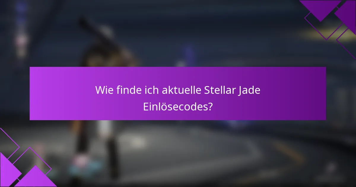 Wie finde ich aktuelle Stellar Jade Einlösecodes?