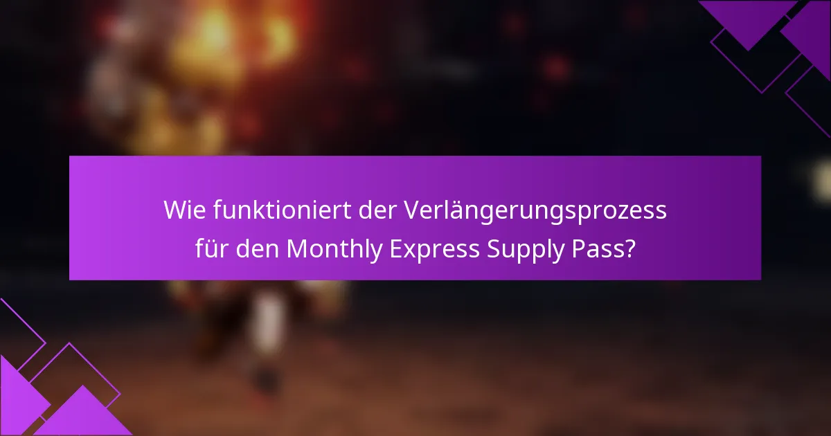 Wie funktioniert der Verlängerungsprozess für den Monthly Express Supply Pass?