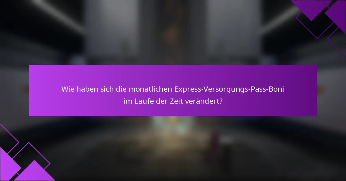 Wie haben sich die monatlichen Express-Versorgungs-Pass-Boni im Laufe der Zeit verändert?