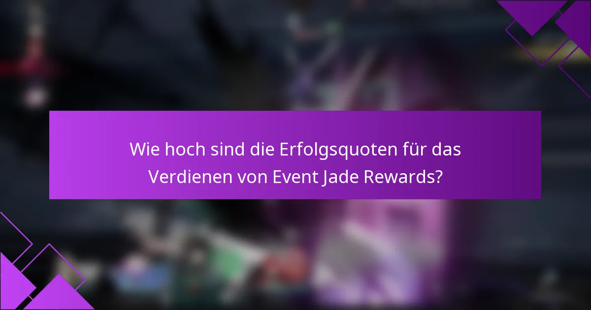 Wie hoch sind die Erfolgsquoten für das Verdienen von Event Jade Rewards?