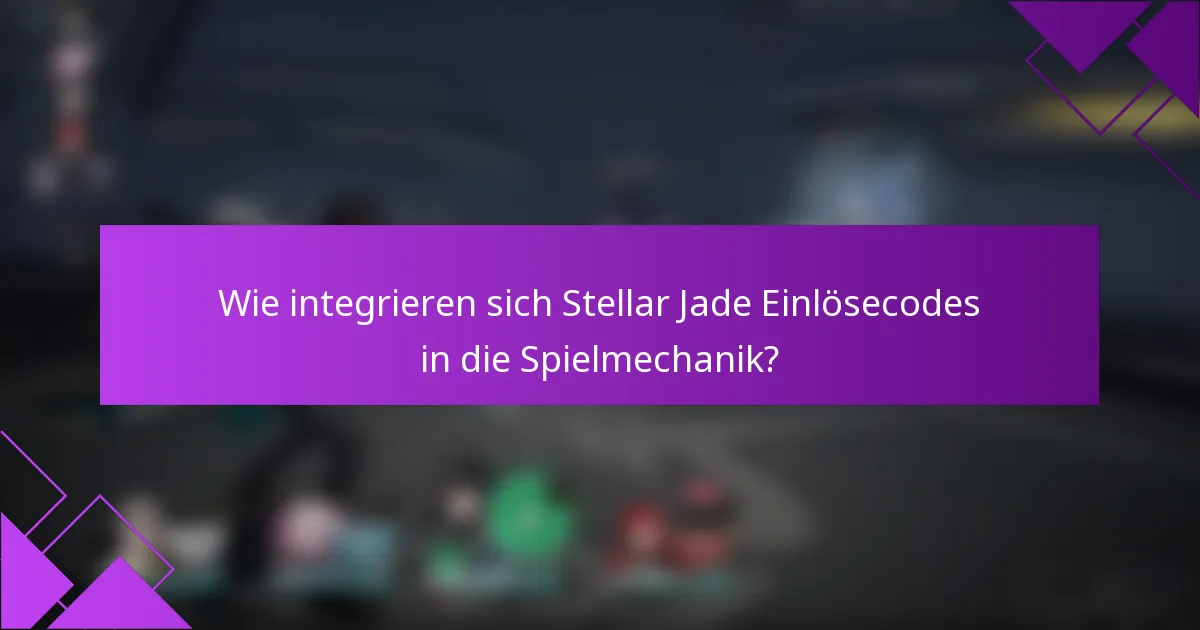 Wie integrieren sich Stellar Jade Einlösecodes in die Spielmechanik?