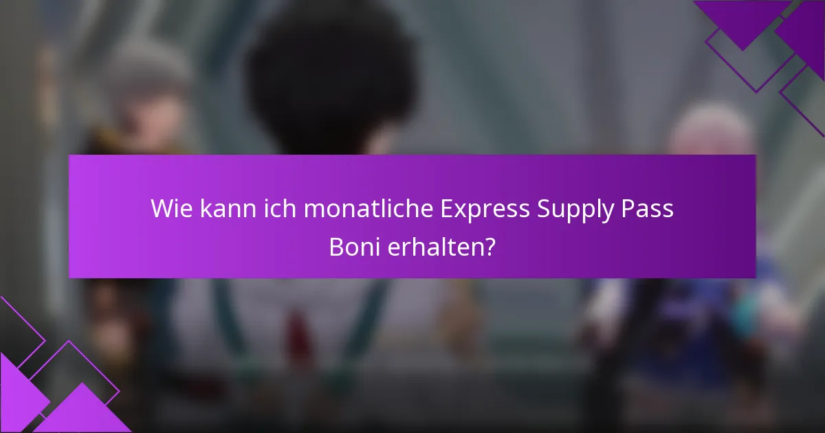 Wie kann ich monatliche Express Supply Pass Boni erhalten?