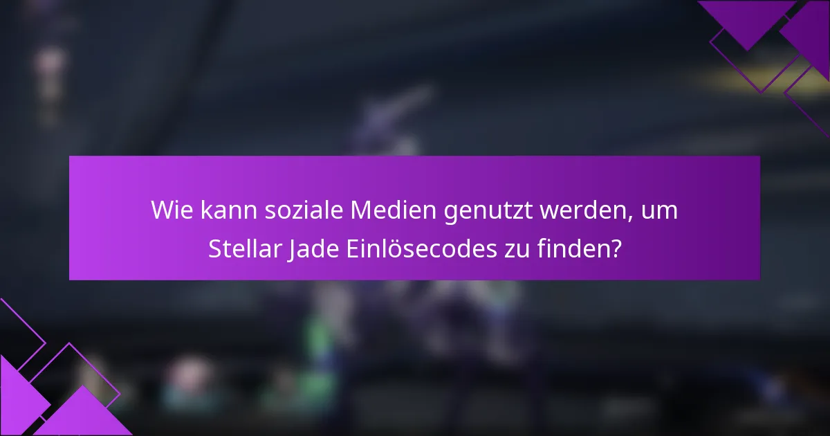 Wie kann soziale Medien genutzt werden, um Stellar Jade Einlösecodes zu finden?