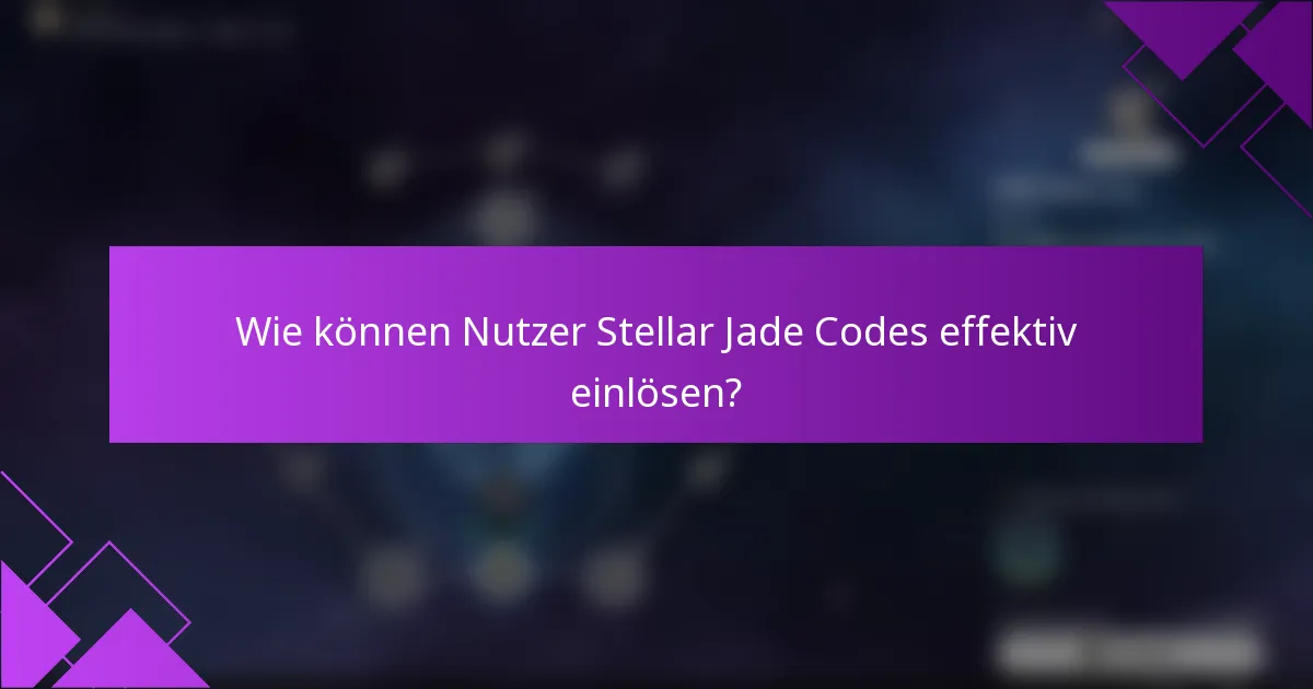 Wie können Nutzer Stellar Jade Codes effektiv einlösen?