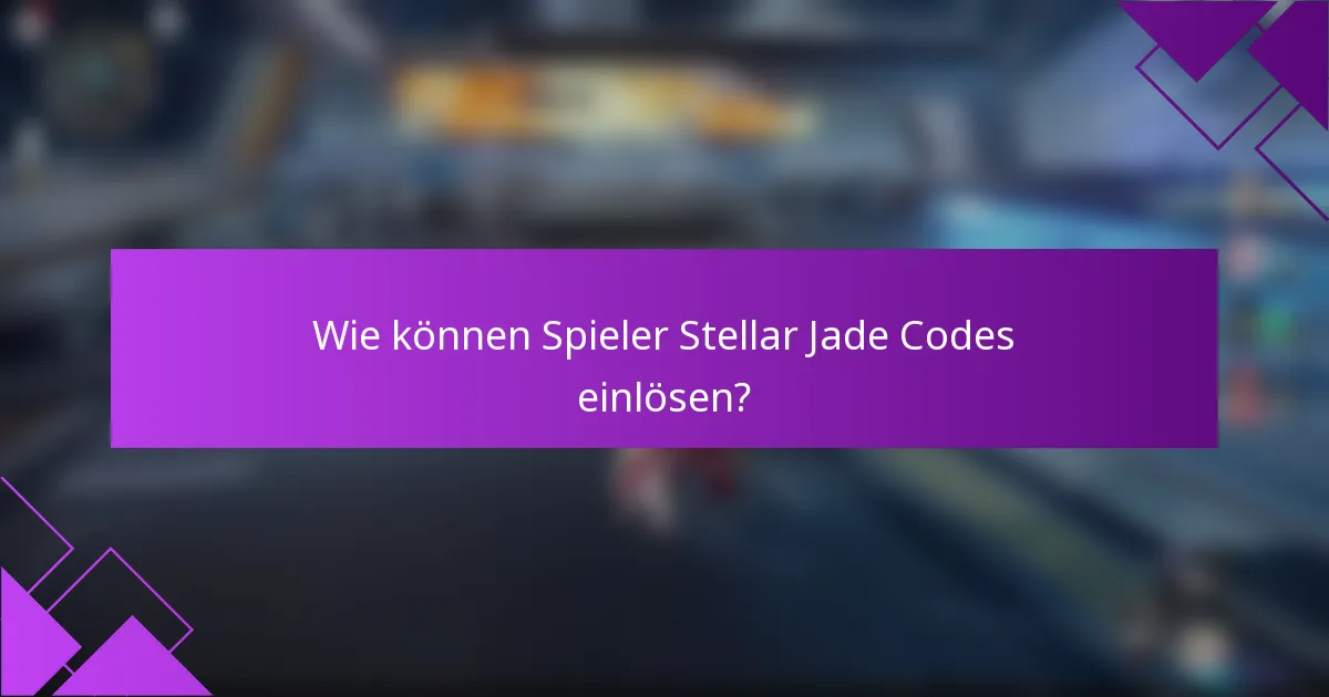 Wie können Spieler Stellar Jade Codes einlösen?