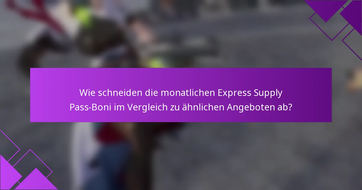 Wie schneiden die monatlichen Express Supply Pass-Boni im Vergleich zu ähnlichen Angeboten ab?