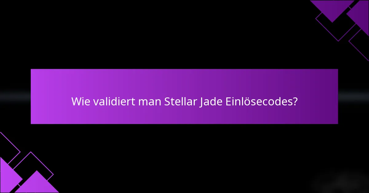 Wie validiert man Stellar Jade Einlösecodes?